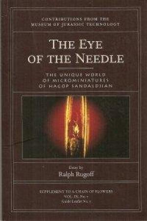 Image for The Eye of the Needle : The Unique World of Microminiatures of Hagop Sandaldjian (Contributions from the Museum of Jurassic Technology)