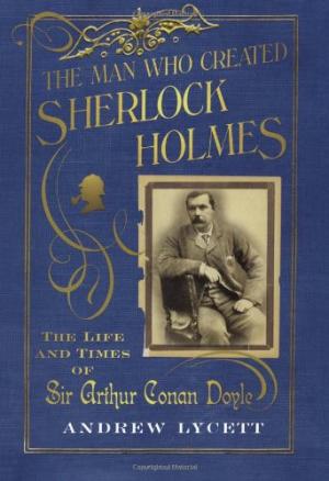 Image for The Man Who Created Sherlock Holmes: The Life and Times of Sir Arthur Conan Doyle
