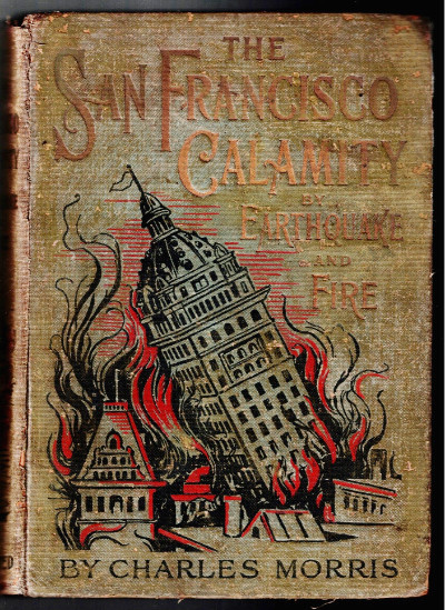 1906 The San Francisco Calamity, By Earthquake and Fire by Charles Morris