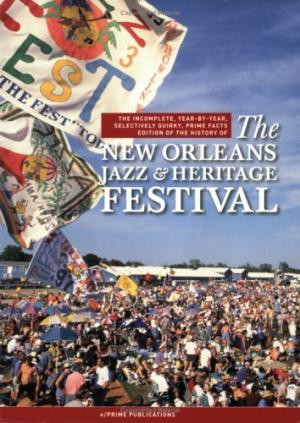 Image for The Incomplete, Year-by-Year Selectively Quirky, Prime Facts Edition of the History of The New Orleans Jazz & Heritage Festival by Kevin McCaffrey