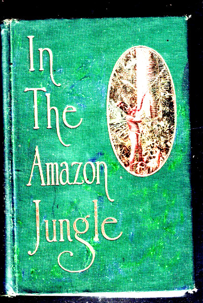IN THE AMAZON JUNGLE,ALGOT LANGE,UPPERE RIVER,CANNIBAL INDIANS,1912, 1ST ED ILL.