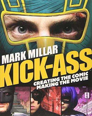 Image for Kick-Ass: Creating the Comic, Making the Movie